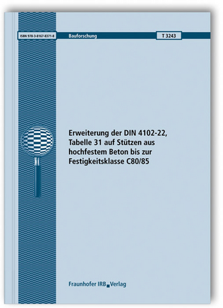 Erweiterung der DIN 4102-22, Tabelle 31 auf Stützen aus hochfestem Beton bis zur Festigkeitsklasse C80/85. - Dietmar Hosser; Ekkehard Richter
