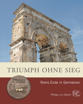 Triumph ohne Sieg: Roms Ende in Germanien (Zaberns Bildbände zur Archäologie)