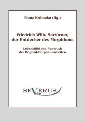 Friedrich Wilhelm Sertürner -  Entdecker des Morphiums - Franz Krömeke