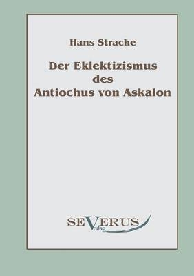Der Eklektizismus des Antiochus von Askalon - Hans Strache