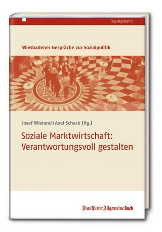 Soziale Marktwirtschaft: Verantwortungsvoll gestalten - Josef Wieland; Axel Schack