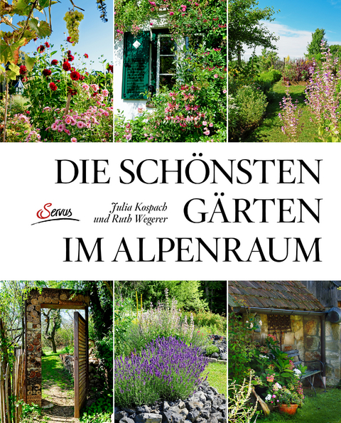 Die schönsten Gärten im Alpenraum - Julia Kospach, Ruth Wegerer