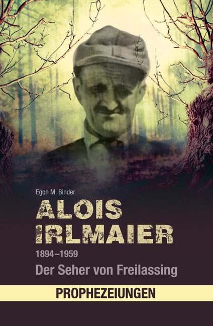 Alois Irlmaier 1894–1959 - Egon M. Binder