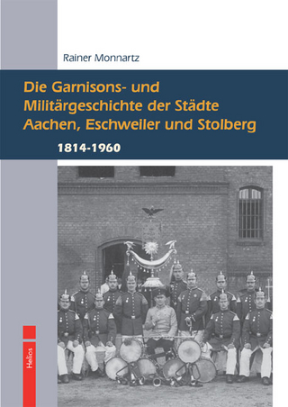 Die Garnisons- und Militärgeschichte der Städte Aachen, Eschweiler und Stolberg - Rainer Monnartz