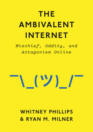 The Ambivalent Internet - Ryan M. Milner, Whitney Phillips