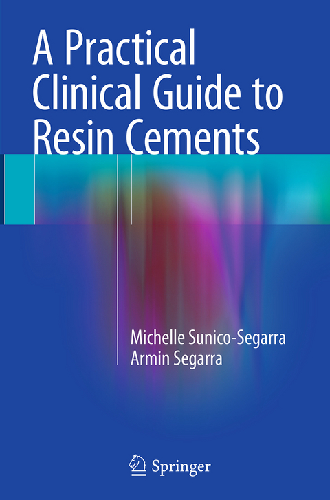 A Practical Clinical Guide to Resin Cements - Michelle Sunico-Segarra, Armin Segarra