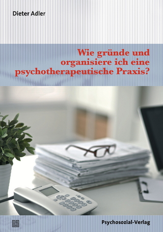 Wie gründe und organisiere ich eine psychotherapeutische Praxis? - Dieter Adler