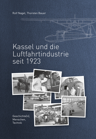 Kassel und die Luftfahrtindustrie seit 1923 - Rolf Nagel; Thorsten Bauer