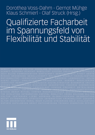 Qualifizierte Facharbeit im Spannungsfeld von Flexibilität und Stabilität - Dorothea Voss-Dahm; Gernot Mühge; Klaus Schmierl; Olaf Struck