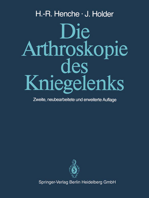 Die Arthroskopie des Kniegelenks - Hans-Rudolf Henche, Jörg Holder
