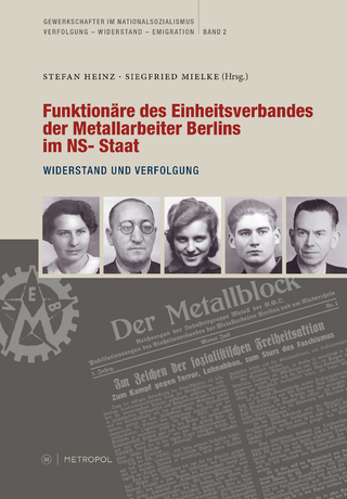Funktionäre des Einheitsverbandes der Metallarbeiter Berlins im NS-Staat - Stefan Heinz; Siegfried Mielke