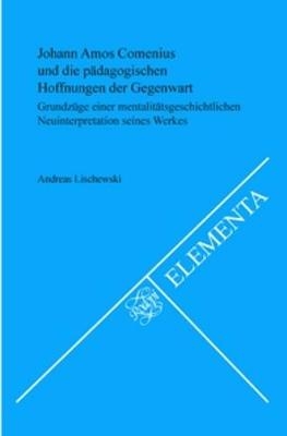 Johann Amos Comenius und die pädagogischen Hoffnungen der Gegenwart - Andreas Lischewski
