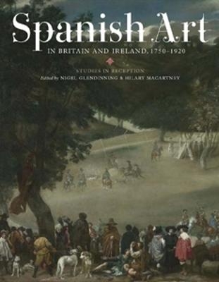Spanish Art in Britain and Ireland, 1750-1920 - N Glendinning; Hilary Macartney
