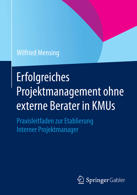 Erfolgreiches Projektmanagement ohne externe Berater in KMUs - Wilfried Mensing