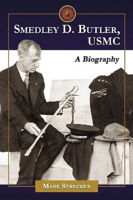 Smedley D. Butler, USMC - Mark Strecker