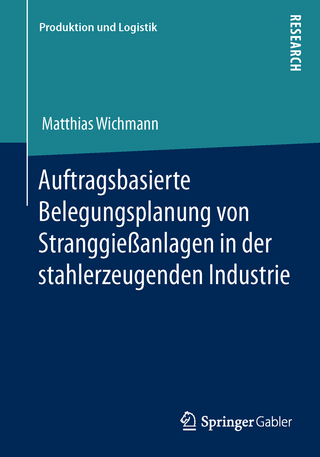 Auftragsbasierte Belegungsplanung von Stranggießanlagen in der stahlerzeugenden Industrie - Matthias Wichmann