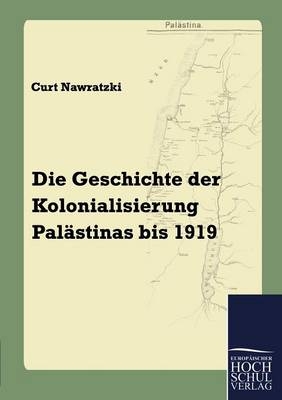 Die Geschichte der Kolonialisierung Palästinas bis 1919 - Curt Nawratzki
