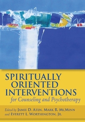 Spiritually Oriented Interventions for Counseling and Psychotherapy - Jamie D. Aten; Mark R. McMinn; Everett L. Worthington