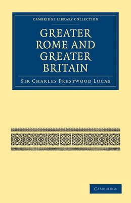 Greater Rome and Greater Britain - Sir Charles Prestwood Lucas