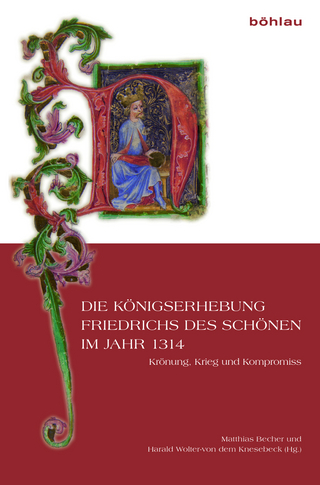 Die Königserhebung Friedrichs des Schönen im Jahr 1314 - Matthias Becher; Harald Wolter-von dem Knesebeck