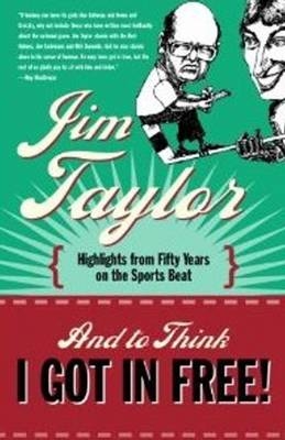 And to Think I Got in Free! - Jim Taylor
