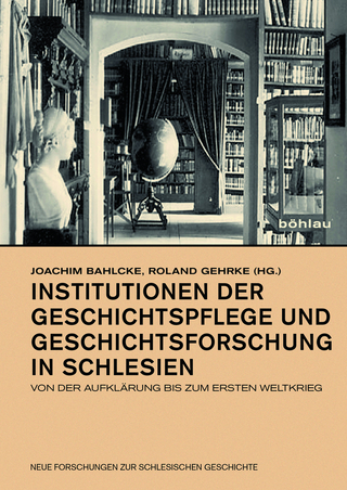 Institutionen der Geschichtspflege und Geschichtsforschung in Schlesien - Joachim Bahlcke; Roland Gehrke