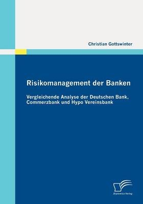 Risikomanagement der Banken: Vergleichende Analyse der Deutschen Bank, Commerzbank und Hypo Vereinsbank - Christian Gottswinter