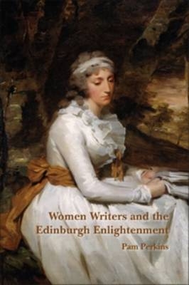 Women Writers and the Edinburgh Enlightenment - Pam Perkins