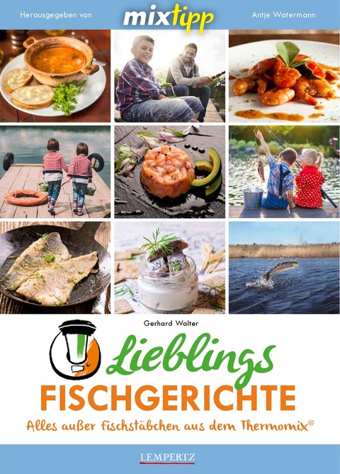 mixtipp Lieblingsfischgerichte: Alles ausser Fischstäbchen aus dem Thermomix - Gerhard Walter