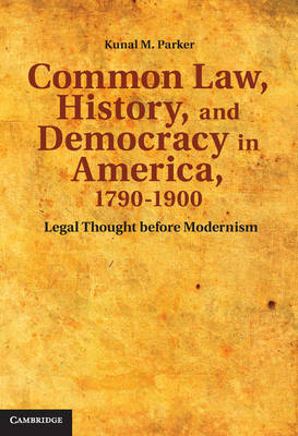 Common Law, History, and Democracy in America, 1790-1900 - Kunal M. Parker