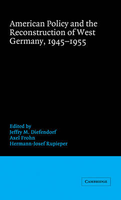 American Policy and the Reconstruction of West Germany, 1945?1955 - Jeffry M. Diefendorf; Axel Frohn; Hermann-Josef Rupieper