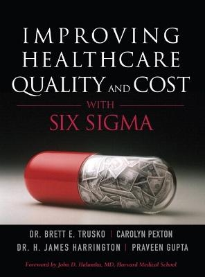 Improving Healthcare Quality and Cost with Six Sigma (paperback) - Brett Trusko; Carolyn Pexton; Jim Harrington; Praveen Gupta