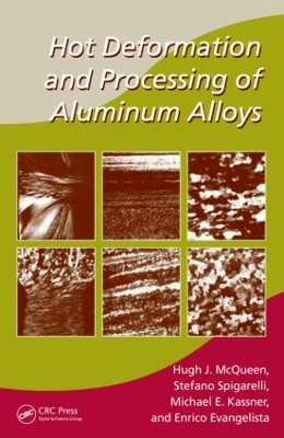 Hot Deformation and Processing of Aluminum Alloys - Hugh J. McQueen; Stefano Spigarelli; Michael E. Kassner; Enrico Evangelista
