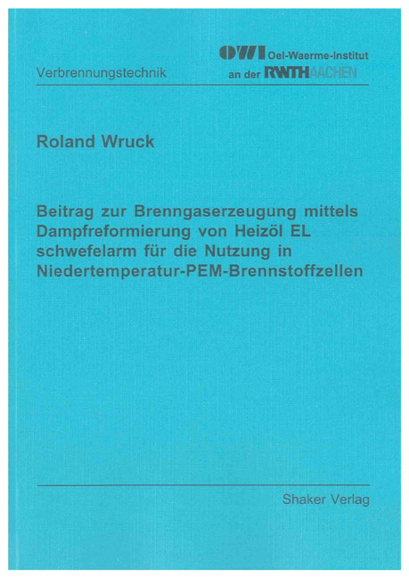 Beitrag zur Brenngaserzeugung mittels Dampfreformierung von Heizöl EL schwefelarm für die Nutzung in Niedertemperatur-PEM-Brennstoffzellen - Roland Wruck