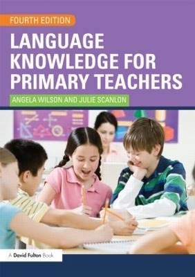 Language Knowledge for Primary Teachers - Angela Wilson; Julie Scanlon