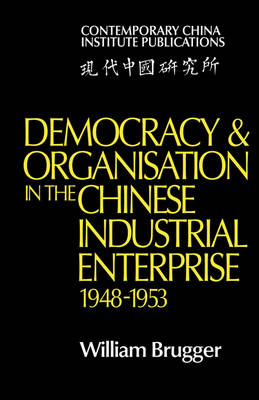 Democracy and Organisation in the Chinese Industrial Enterprise (1948â??1953) by William Brugger Paperback | Indigo Chapters