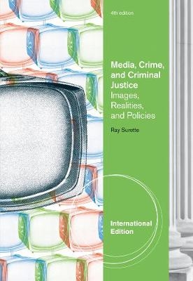 Media, Crime, and Criminal Justice, International Edition - Ray Surette