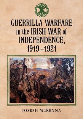 Guerrilla Warfare in the Irish War for Independence, 1919-1921 - Joseph McKenna
