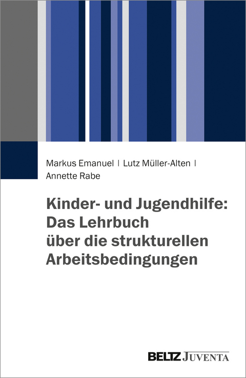 Kinder- und Jugendhilfe: Das Lehrbuch über die strukturellen Arbeitsbedingungen - Markus Emanuel, Lutz Müller-Alten, Annette Rabe