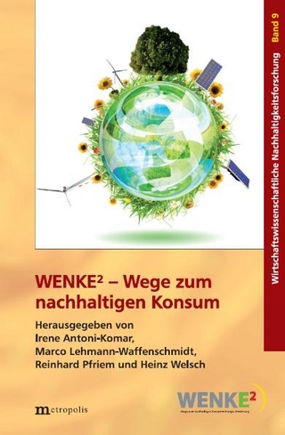 WENKE2 - Wege zum nachhaltigen Konsum - Irene Antoni-Komar; Marco Lehmann-Waffenschmidt; Reinhard Pfriem; Heinz Welsch