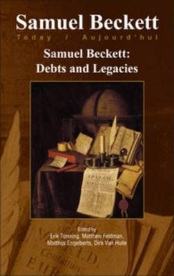 Samuel Beckett: Debts and Legacies - Erik Tonning; Matthew Feldman; Matthijs Engelberts; Dirk van Hulle