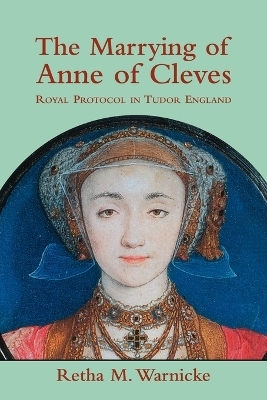 The Marrying of Anne of Cleves - Retha M. Warnicke