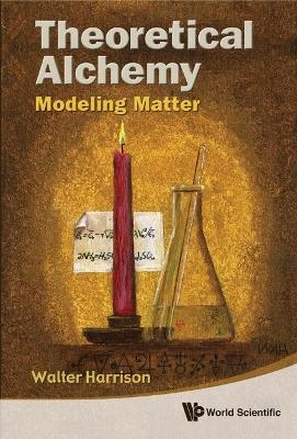 Theoretical Alchemy: Modeling Matter - Walter A Harrison