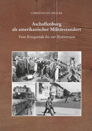 Aschaffenburg als amerikanischer Militärstandort - Christian Th. Müller