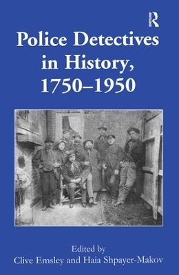 Police Detectives in History, 1750-1950 - Clive Emsley; Haia Shpayer-Makov