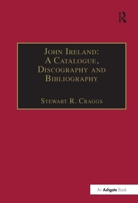John Ireland: A Catalogue, Discography and Bibliography - Stewart R. Craggs