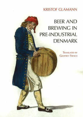 Beer & Brewing in Pre-Industrial Denmark - Kristof Glamann