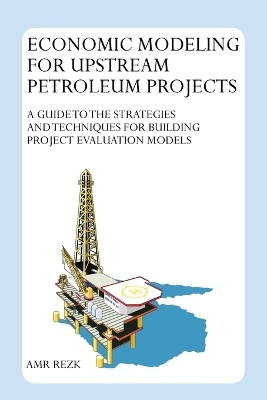 Economic Modeling for Upstream Petroleum Projects - Amr Rezk