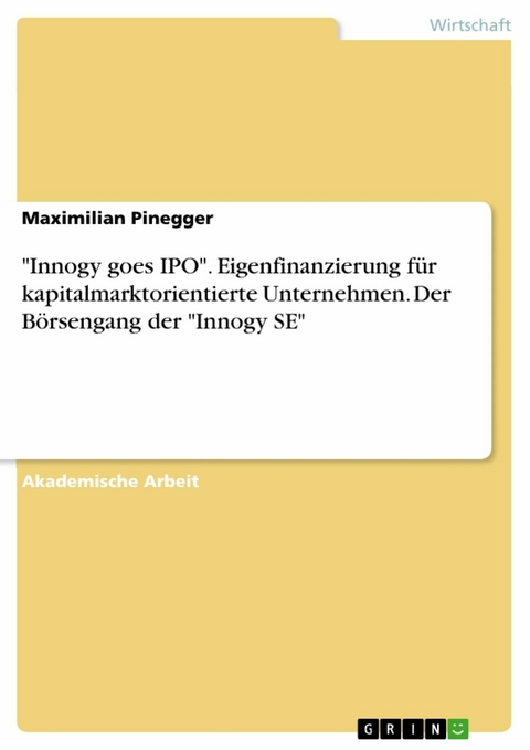 "Innogy goes IPO". Eigenfinanzierung für kapitalmarktorientierte Unternehmen. Der Börsengang der "Innogy SE" - Maximilian Pinegger