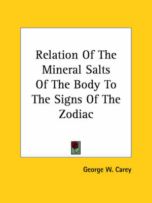 Relation Of The Mineral Salts Of The Body To The Signs Of The Zodiac - Former Professor of Government George W Carey